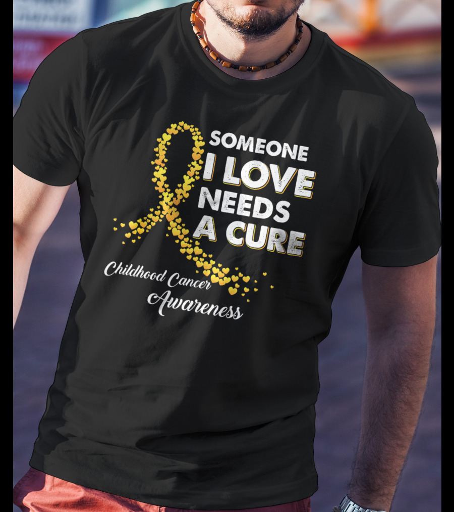 Someone I Love Needs A Cure Childhood Cancer Awareness T-Shirt