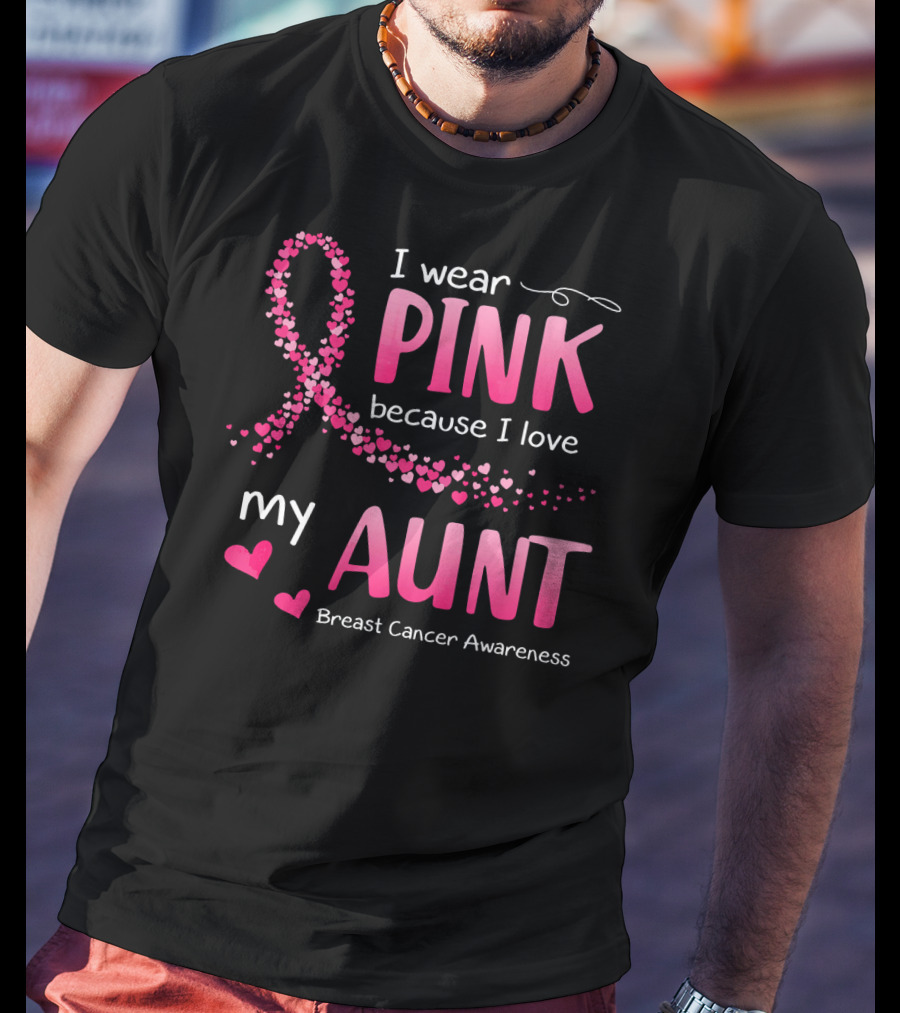 I Wear Pink Because I Love My Aunt Breast Cancer Awareness T-Shirt