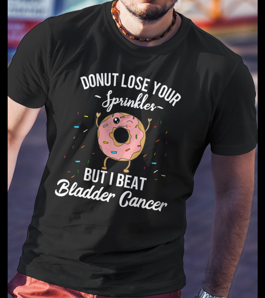 Donut Lose Your Sprinkles But I Beat Bladder Cancer T-Shirt