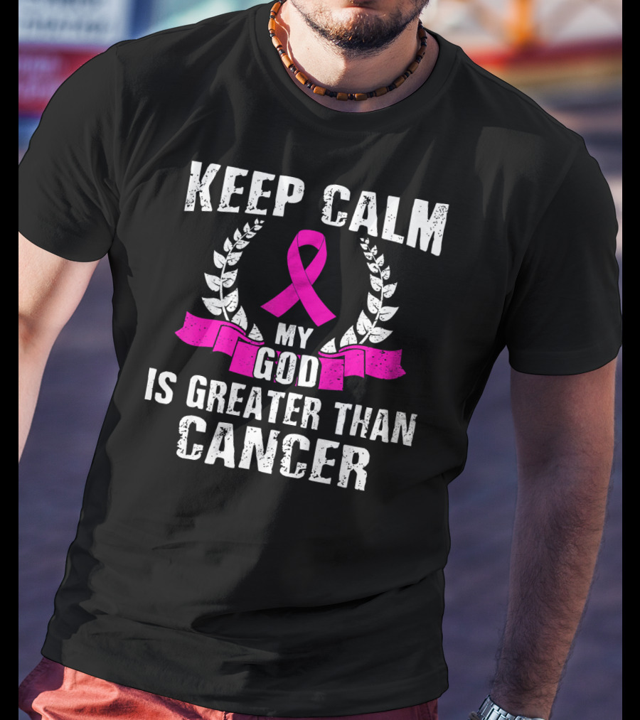 Keep Calm My God Is Greater Than Cancer Breast Cancer Awareness Che T-Shirt