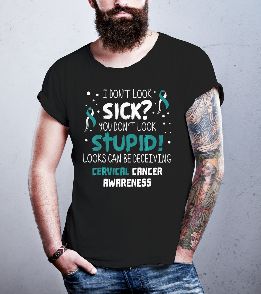 I Don't Look Sick You Don't Look Stupid Cervical Cancer Awareness T-Shirt