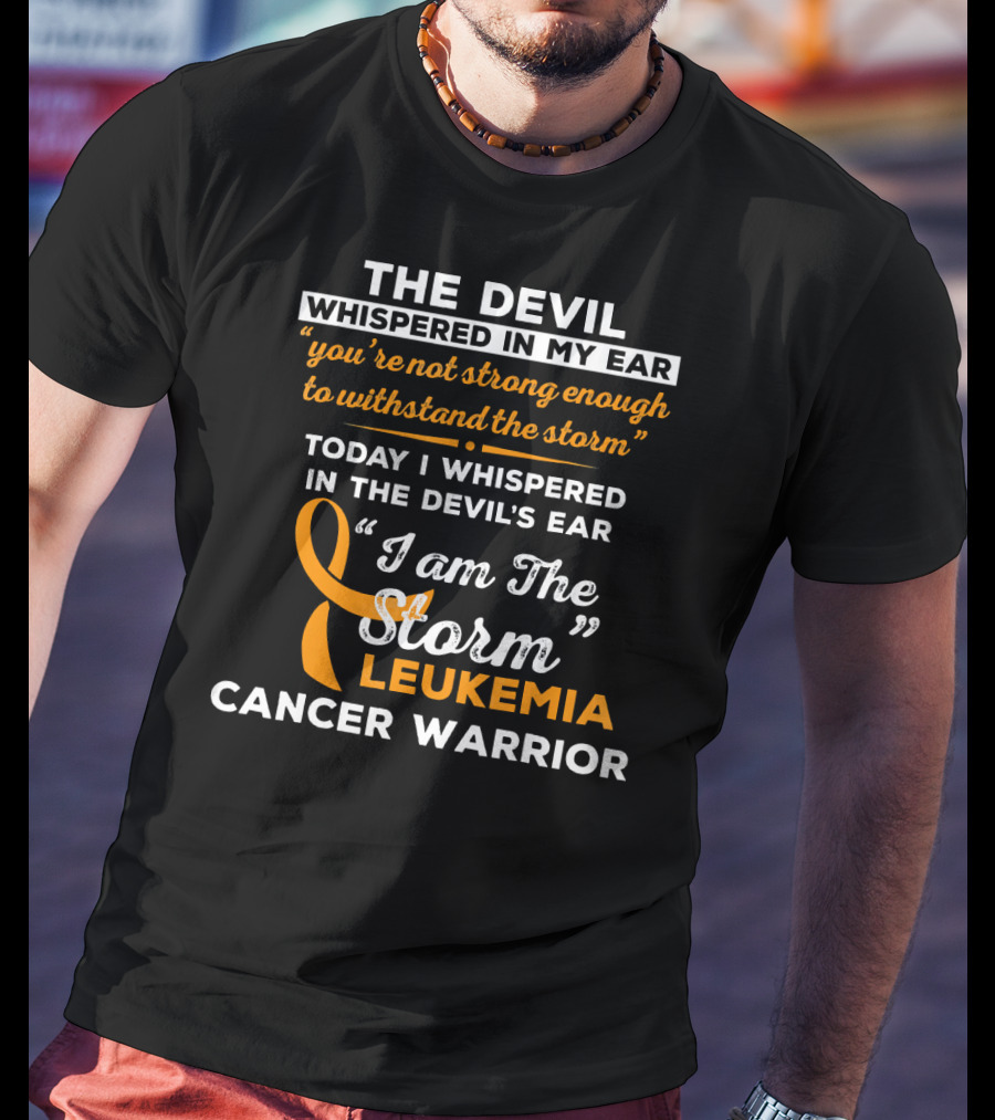 The Devil Whispered You're Not Strong Leukemia Cancer Warrior I Am The Storm T-Shirt