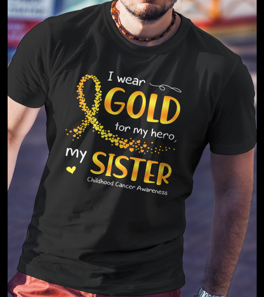 I Wear Gold For My Hero My Sister Childhood Cancer Awareness T-Shirt