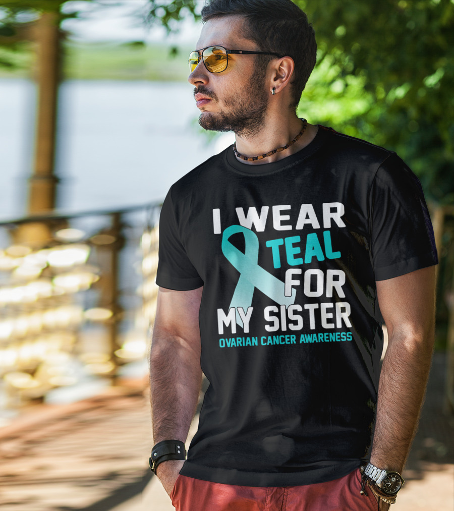 I Wear Teal For My Sister Ovarian Cancer Awareness T-Shirt