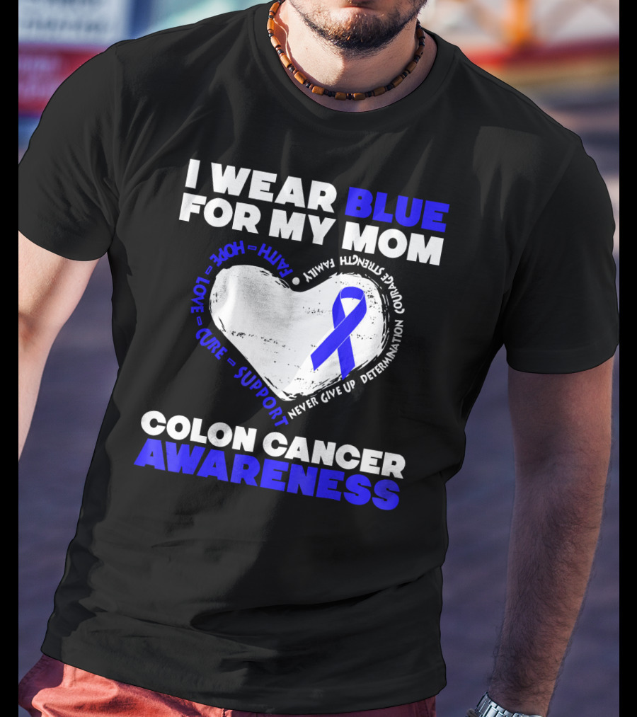I Wear Blue For My Mom Colon Cancer Awareness Faith Hope Love Cure Support T-Shirt