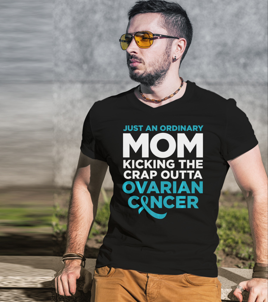 Just An Ordinary Mom Kicking The Crap Outta Ovarian Cancer T-Shirt