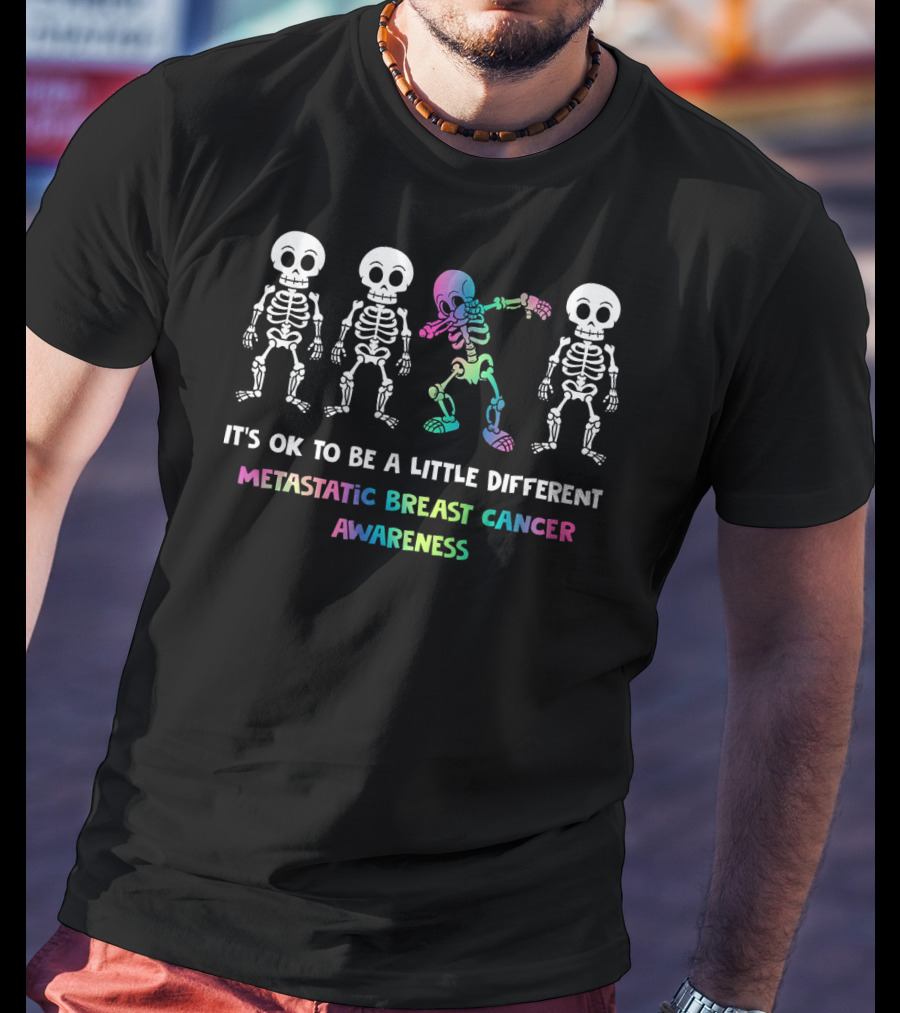 It's OK To Be A Little Different Metastatic Breast Cancer Awareness Skeletons T-Shirt