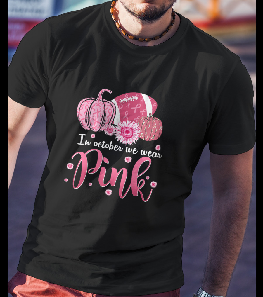 In October We Wear Pink Pumpkins And Footballs For Breast Cancer Awareness T-Shirt