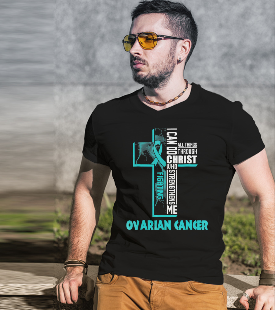I Can Do All Things Through Christ Fighting Ovarian Cancer T-Shirt
