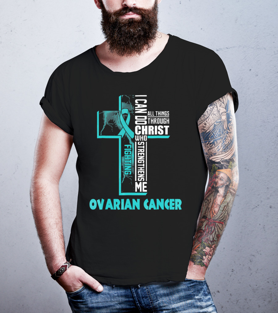 I Can Do All Things Through Christ Fighting Ovarian Cancer T-Shirt