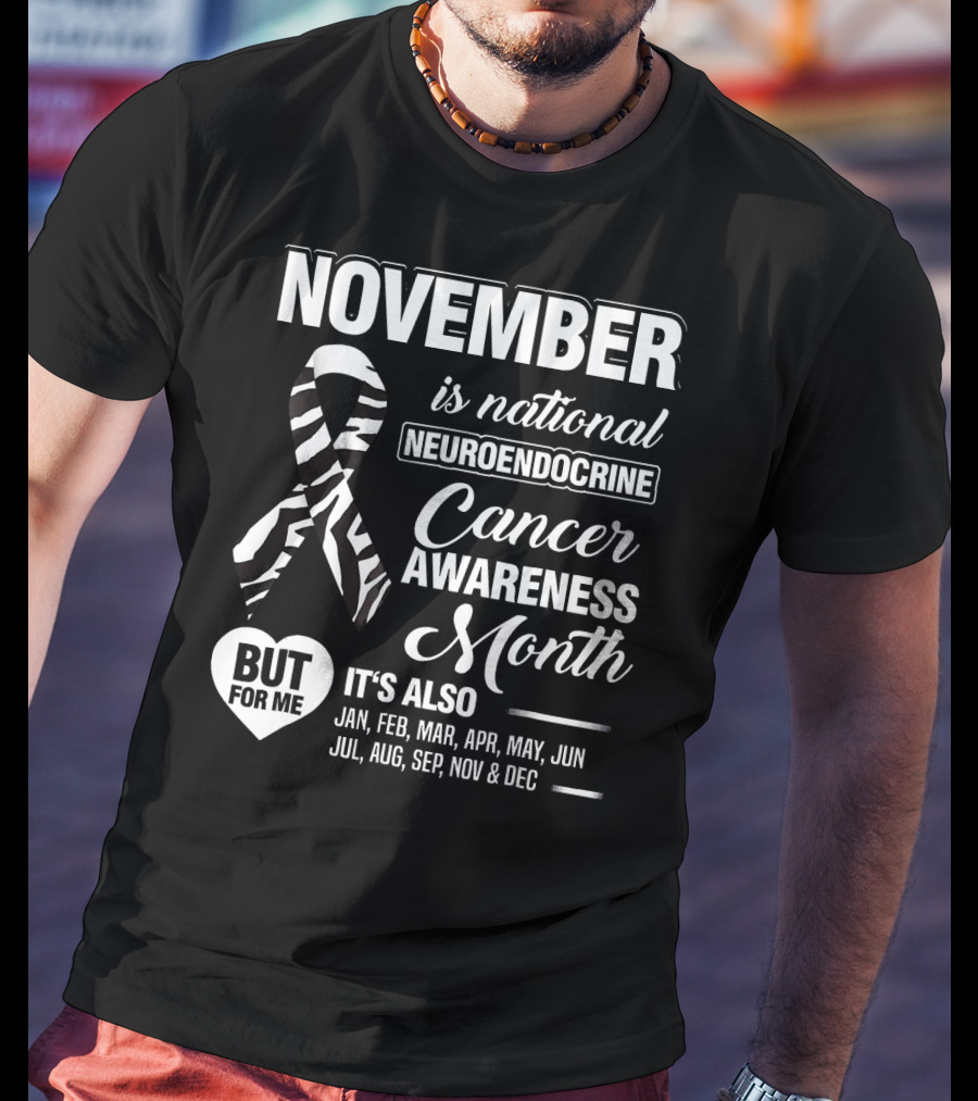 November Is National Neuroendocrine Cancer Awareness Month Jan Feb Mar Apr May Jun Jul Aug Sep Nov Dec T-Shirt