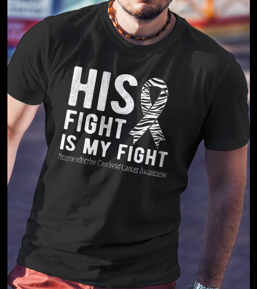 His Fight Is My Fight Neuroendocrine Carcinoid Cancer Awareness T-Shirt