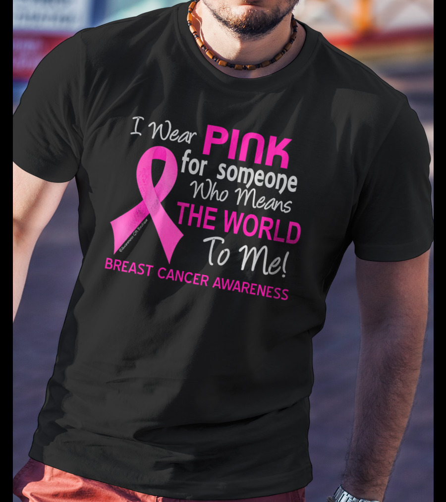I Wear Pink For Someone Who Means The World To Me Breast Cancer Awareness T-Shirt
