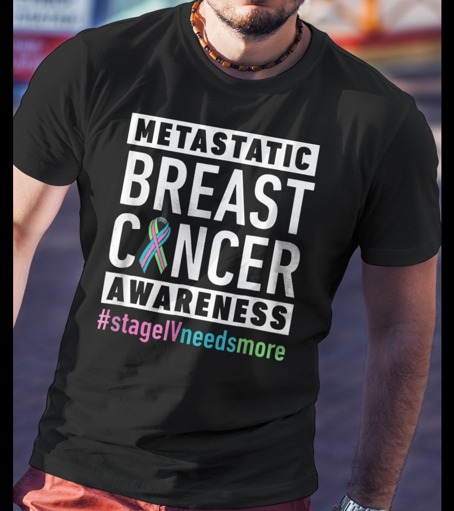 Metastatic Breast Cancer Awareness Stage IV Needs More T-Shirt