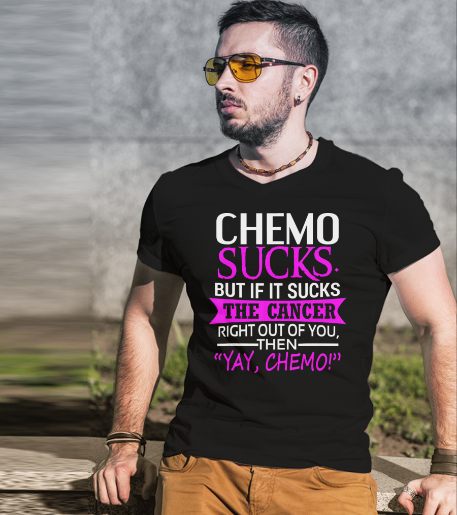 Chemo Sucks But If It Sucks The Cancer Right Out Of You Then Yay Chemo T-Shirt