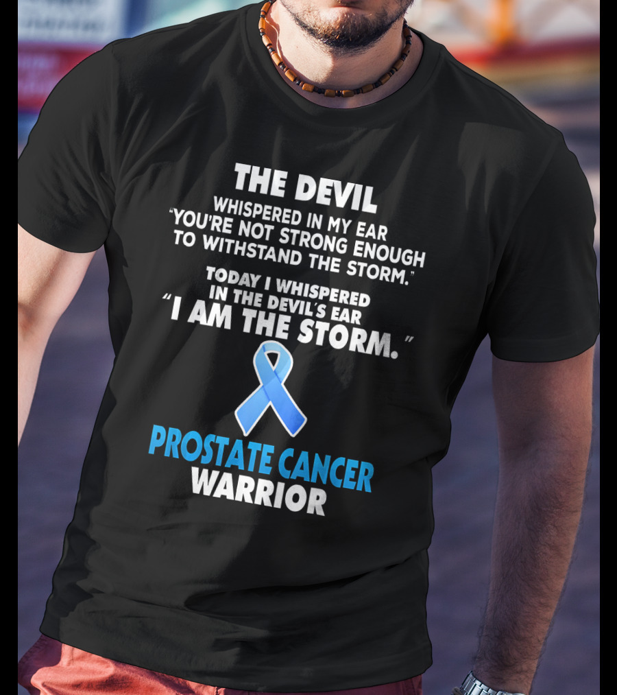 The Devil Whispered IN My Ear You're Not Strong Enough To Withstand The Storm Today I Whispered IN The Devil's Ear I Am The Storm Prostate Cancer Warrior T-Shirt