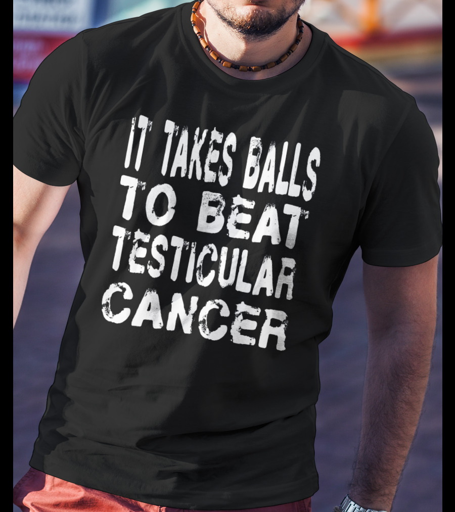 It Takes Balls To Beat Testicular Cancer T-Shirt