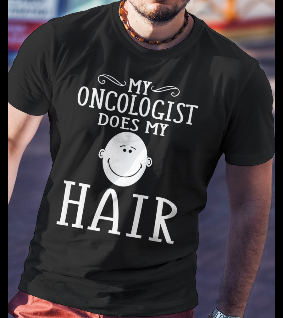 My Oncologist Does My Hair Funny Chemo Remission Cancer T-Shirt