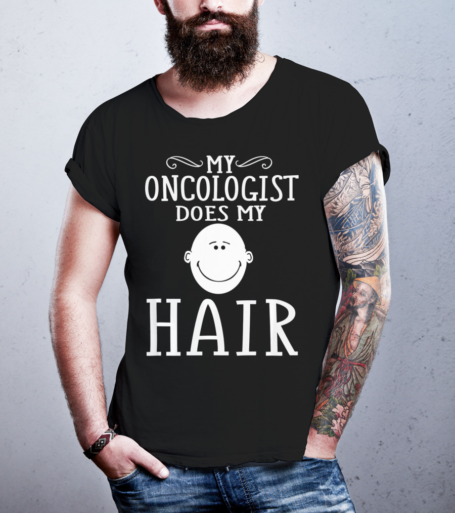 My Oncologist Does My Hair Funny Chemo Remission Cancer T-Shirt