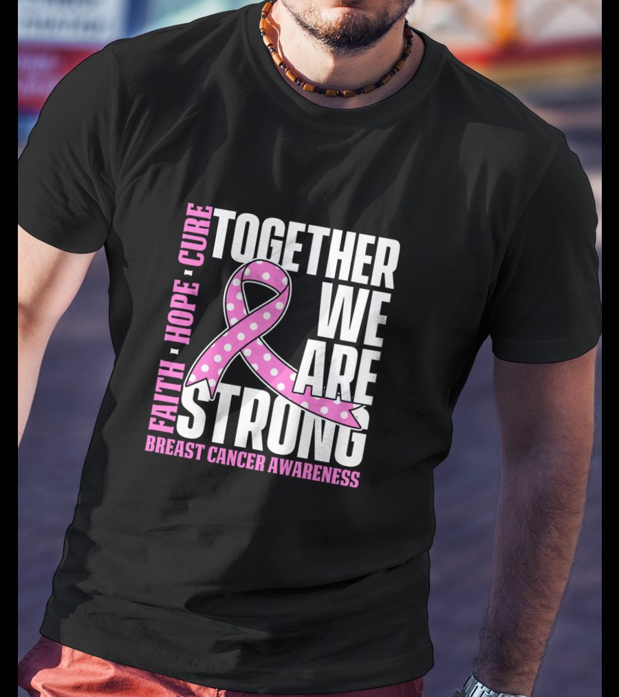 Together We Are Strong Faith Hope Cure Breast Cancer Awareness T-Shirt