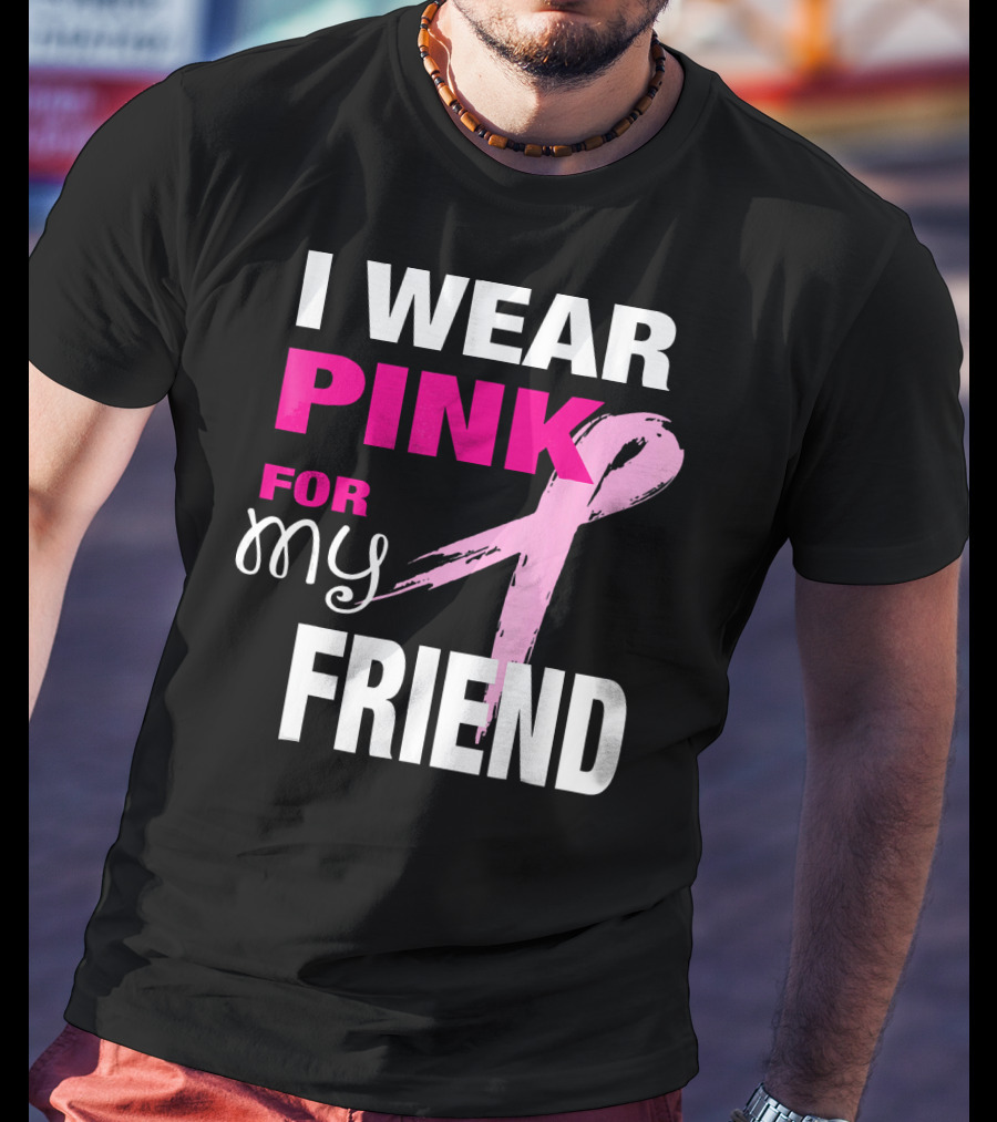 I Wear Pink For My Friend Breast Cancer Awareness T-Shirt