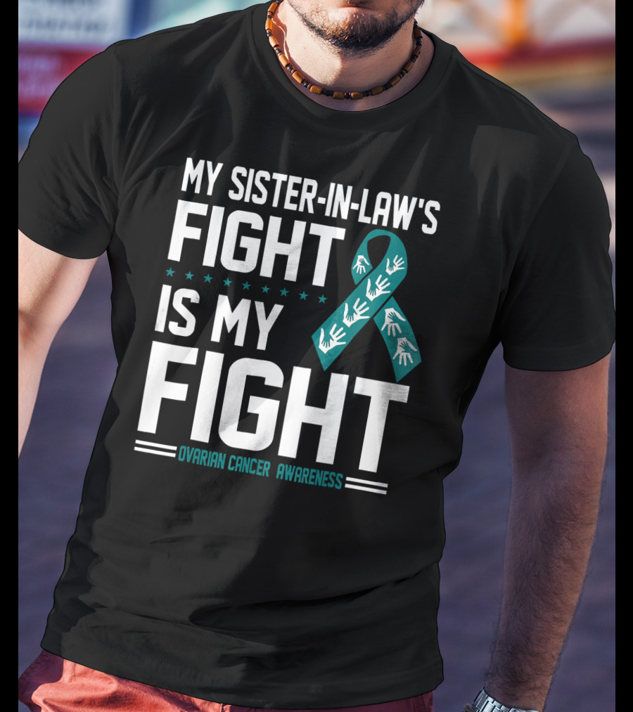 My Sister-In-Law's Fight Is My Fight Ovarian Cancer Awareness T-Shirt
