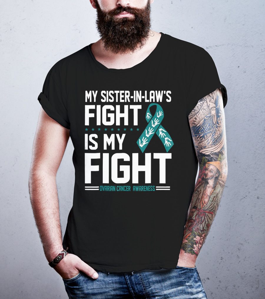 My Sister-In-Law's Fight Is My Fight Ovarian Cancer Awareness T-Shirt