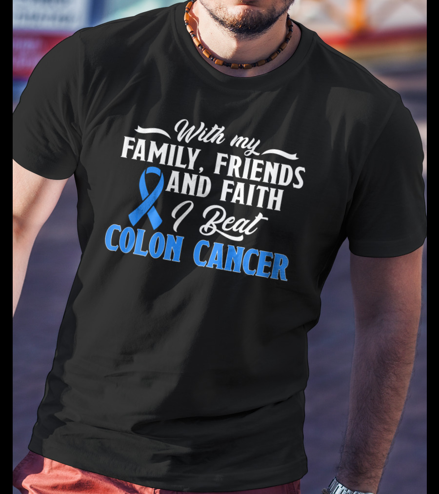 With My Family Friends And Faith I Beat Colon Cancer T-Shirt