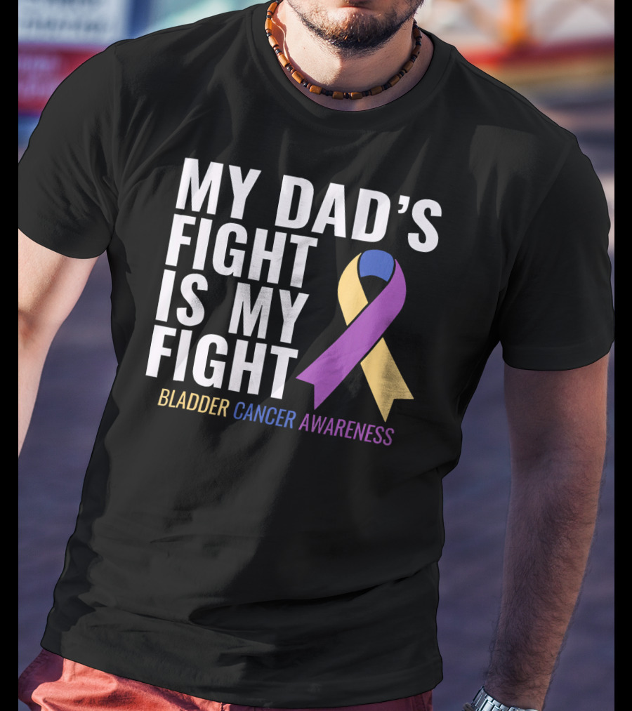 My Dad's Fight Is My Fight Bladder Cancer Awareness T-Shirt