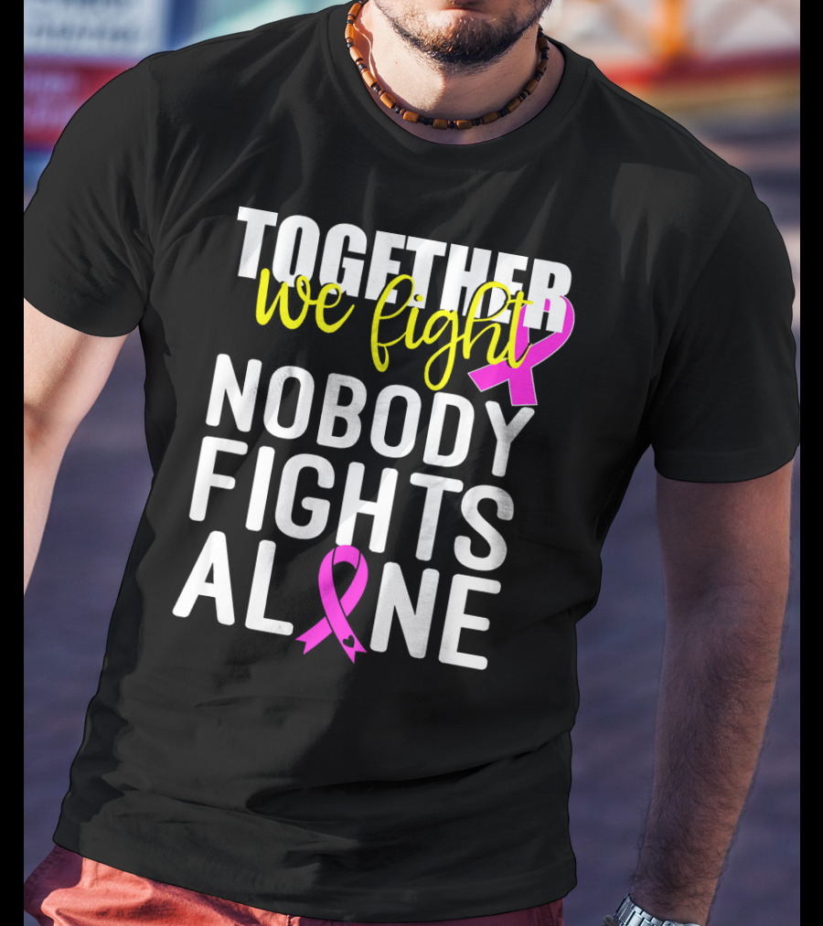 Together We Fight Breast Cancer Awareness Nobody Fights Alone Family Pink T-Shirt