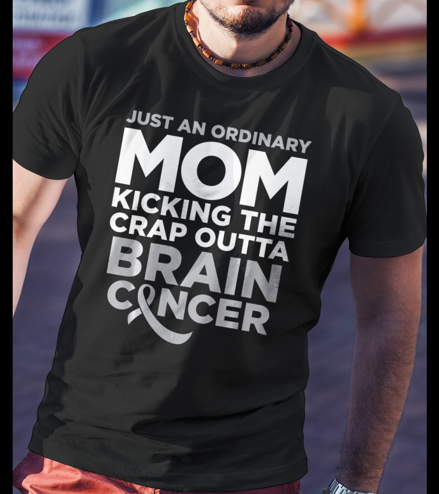 Just An Ordinary Mom Kicking The Crap Outta Brain Cancer T-Shirt