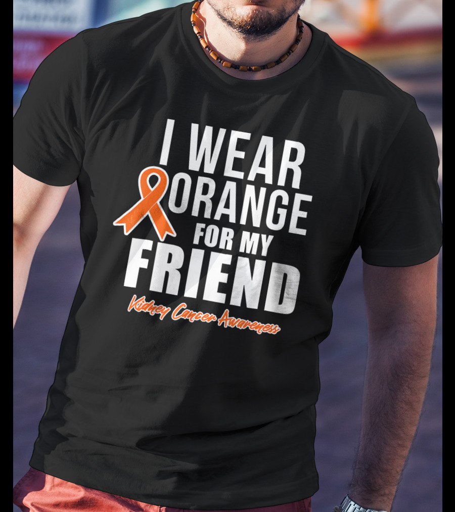 I Wear Orange For My Friend Kidney Cancer Awareness T-Shirt