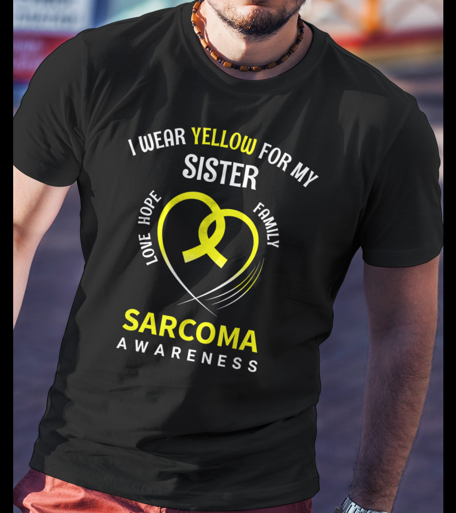 I Wear Yellow For My Sister Sarcoma Awareness Love Hope Family T-Shirt