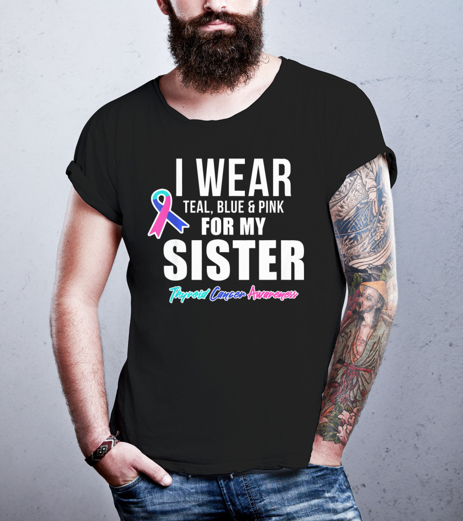 I Wear Teal, Blue And Pink For My Sister Thyroid Cancer Awareness T-Shirt