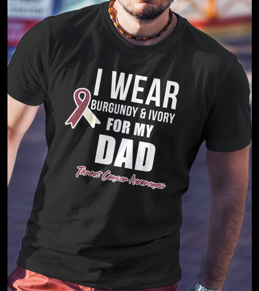 I Wear Burgundy And Ivory For My Dad Throat Cancer Awareness T-Shirt