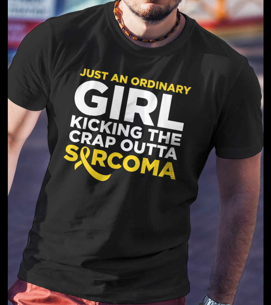 Just An Ordinary Girl Kicking The Crap Outta Sarcoma T-Shirt