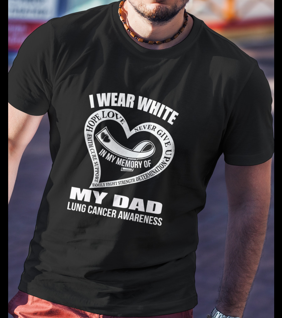 I Wear White Hope Love Faith Cure Support My Dad Lung Cancer Awareness T-Shirt