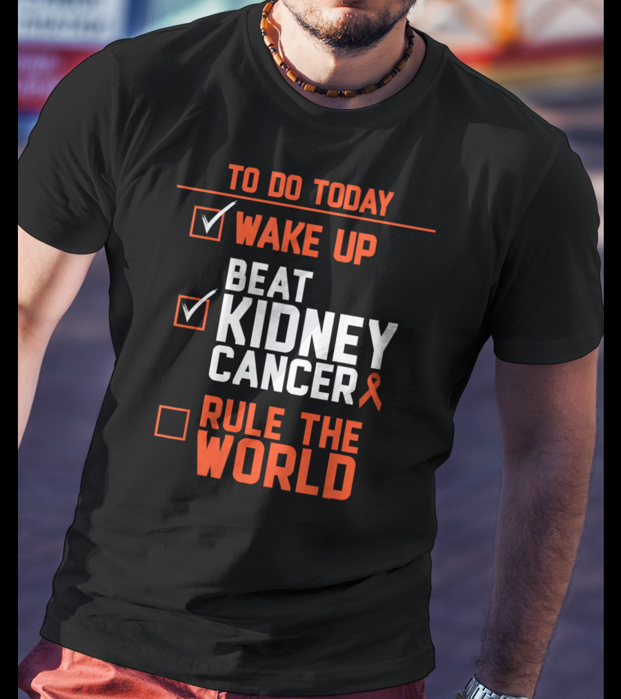 To Do Today Wake Up Beat Kidney Cancer Rule The World T-Shirt