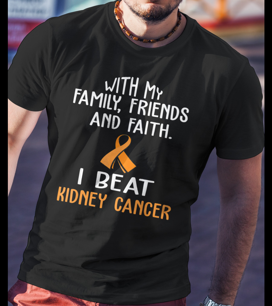 With My Family Friends And Faith I Beat Kidney Cancer T-Shirt