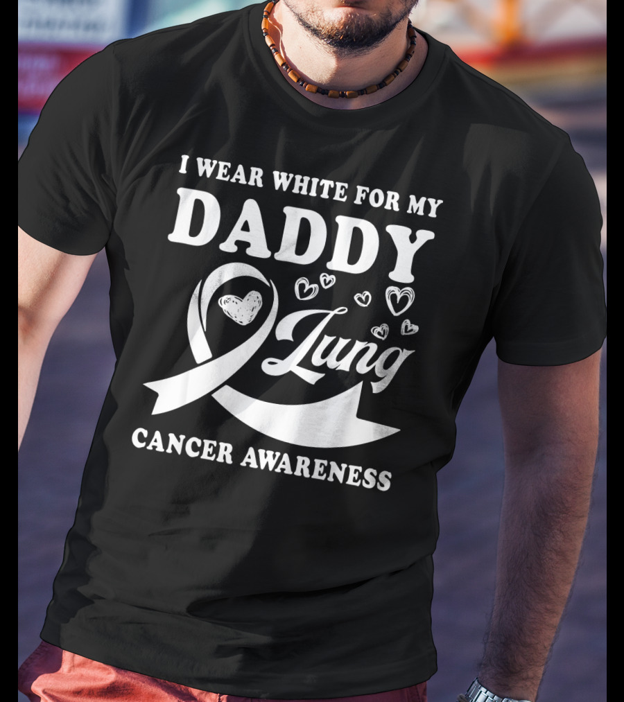 I Wear White For My Daddy Lung Cancer Awareness T-Shirt