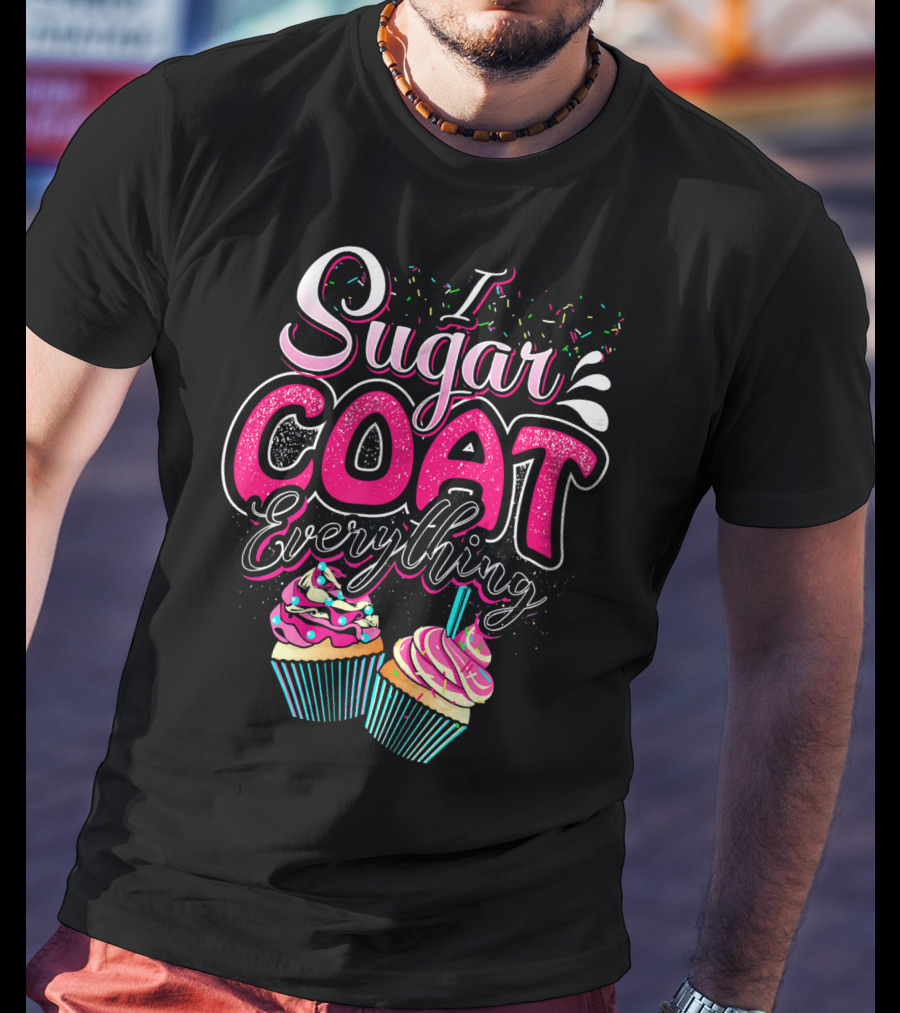 I Sugar Coat Everything Cupcake Sprinkles And Frosting Fun T-Shirt