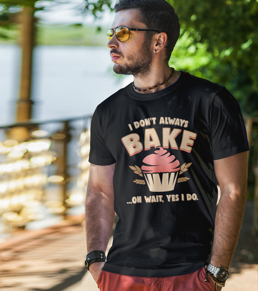 I Don't Always Bake Cupcake Oh Wait Yes I Do T-Shirt