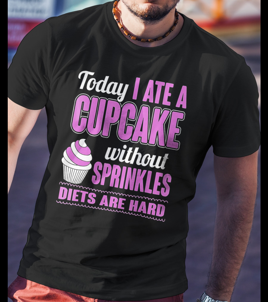 Today I Ate A Cupcake Without Sprinkles Diets Are Hard T-Shirt