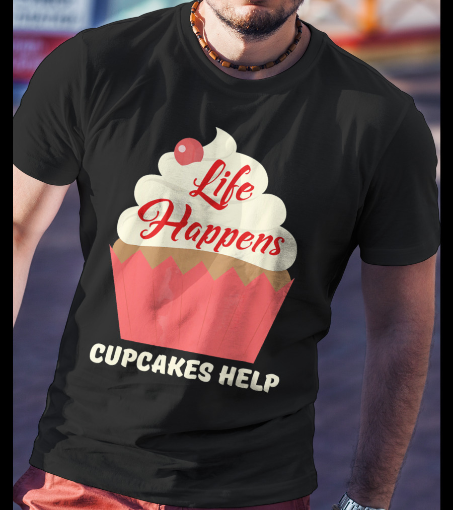 Life Happens Cupcakes Help For Cupcake Lovers T-Shirt