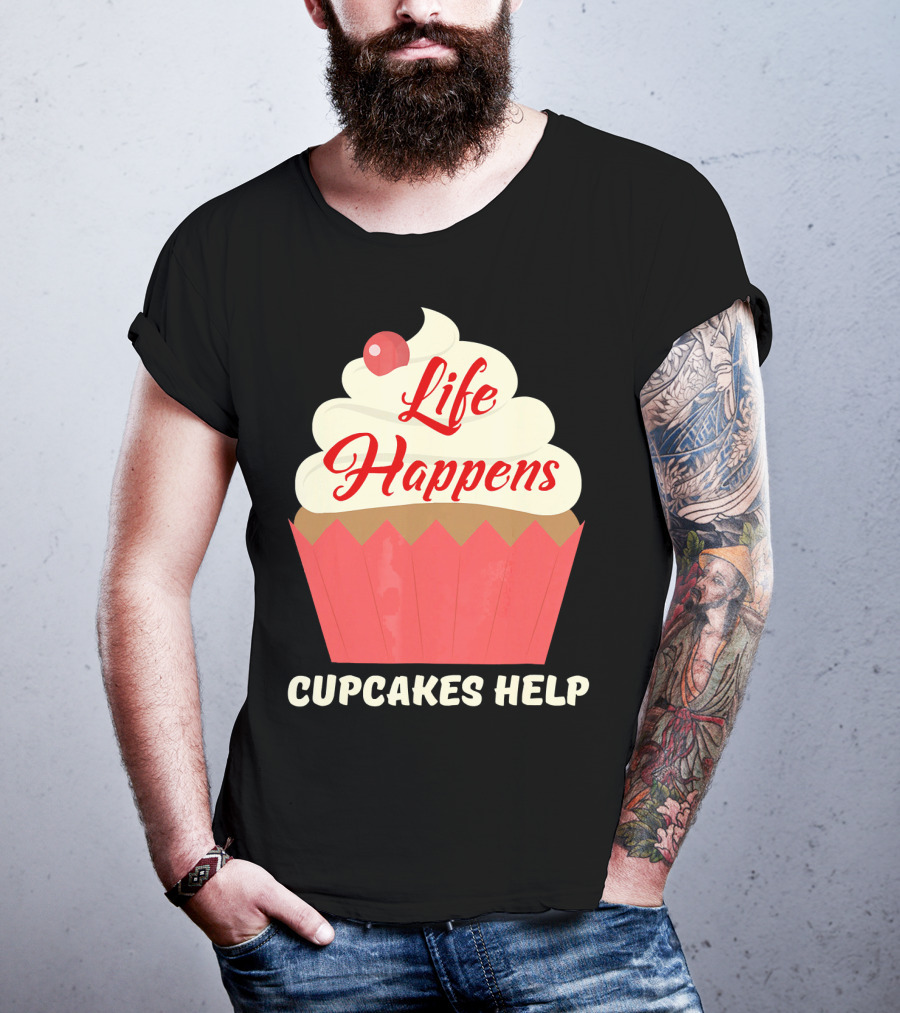 Life Happens Cupcakes Help For Cupcake Lovers T-Shirt