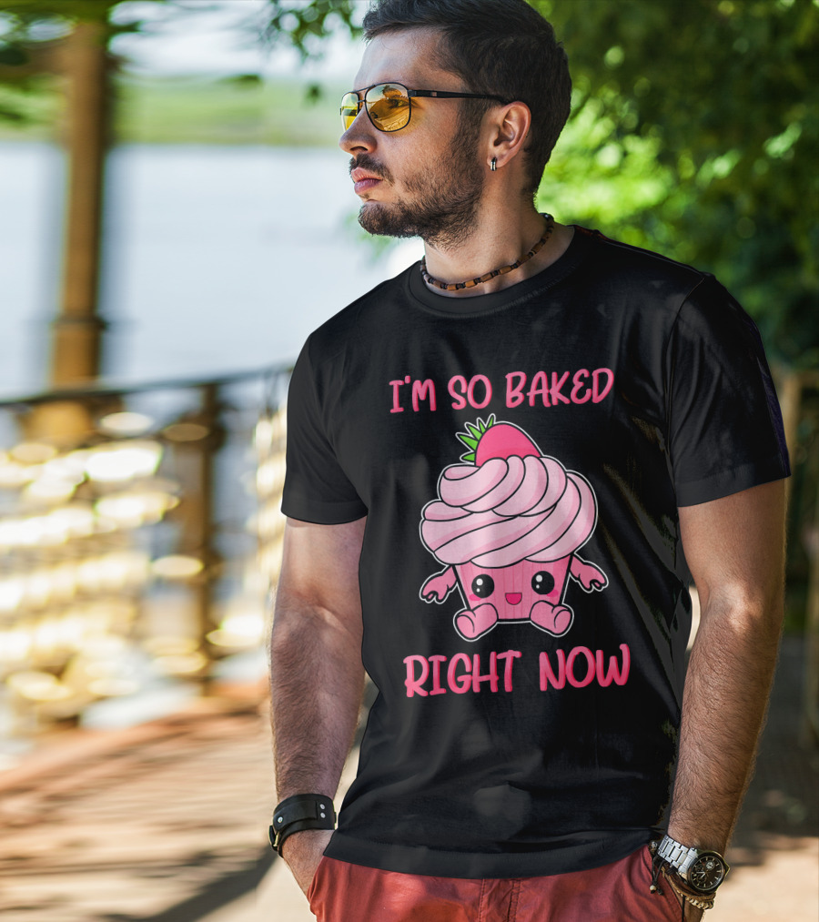 I'm So Baked Right Now Cute And Funny Cupcake T-Shirt