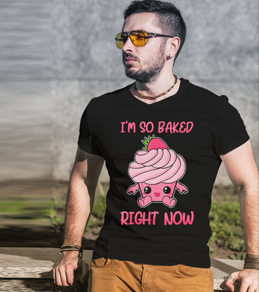I'm So Baked Right Now Cute And Funny Cupcake T-Shirt