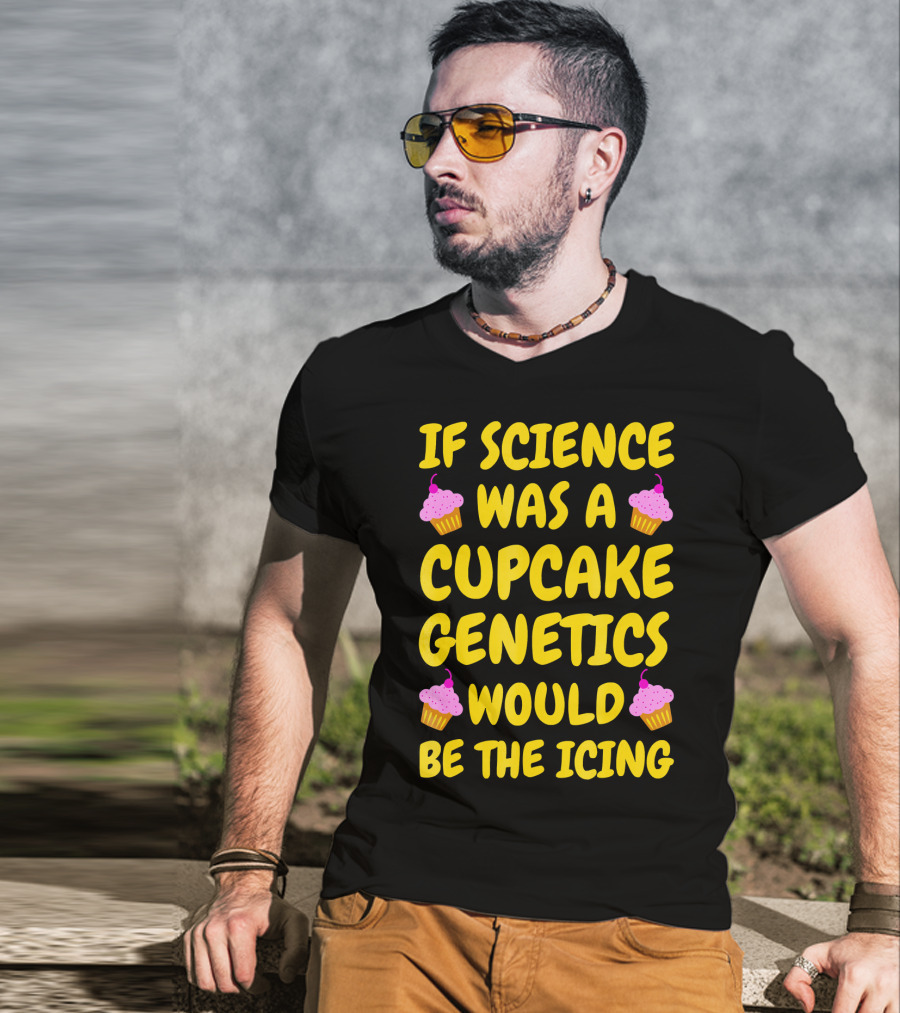 If Science Was A Cupcake Genetics Would Be The Icing T-Shirt