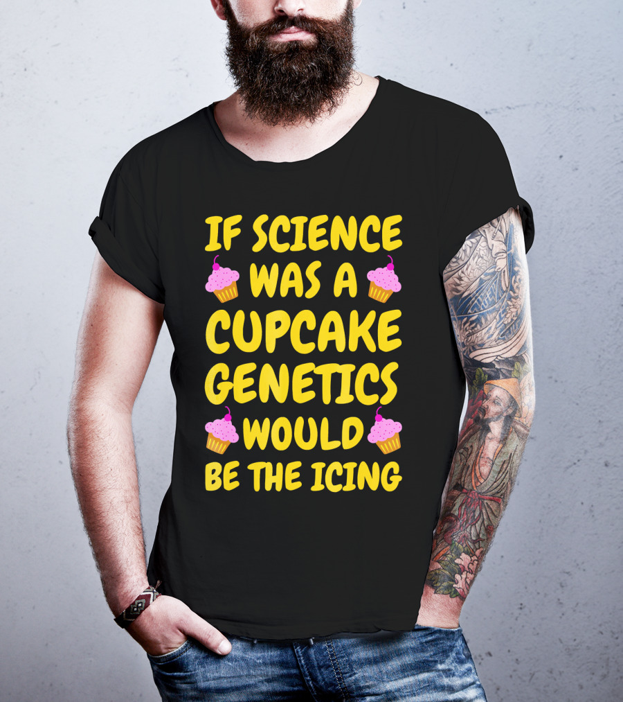 If Science Was A Cupcake Genetics Would Be The Icing T-Shirt
