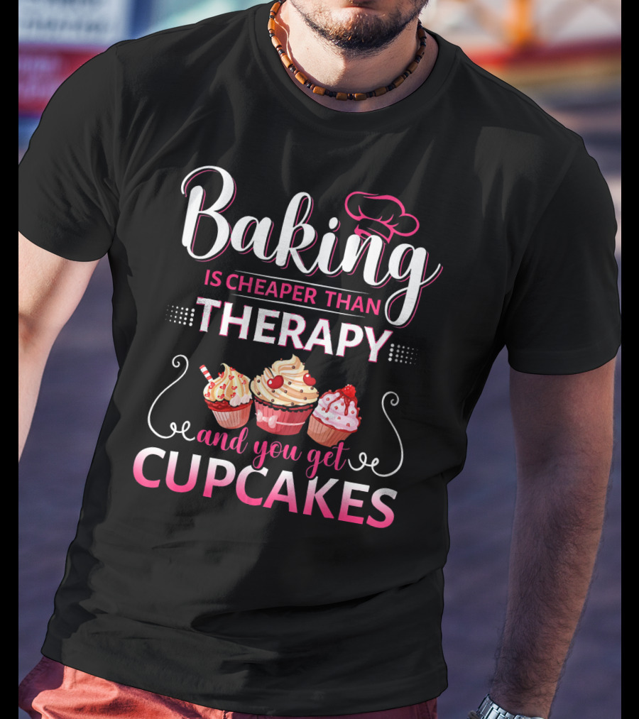 Baking Is Cheaper Than Therapy And You Get Cupcakes T-Shirt